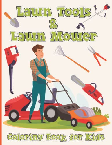 lawn tools and lawn mower coloring book for kids: Mower Gear, Landscaping Vehicles, Mowing Equipment And More