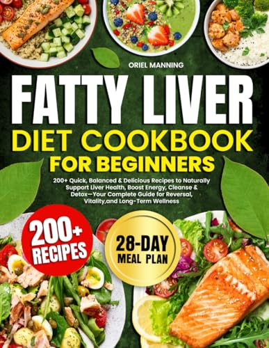 Fatty Liver Diet Cookbook for Beginners: 200+ Quick, Balanced & Delicious Recipes to Naturally Support Liver Health, Boost Energy, Cleanse & ... Wellness | Complete 28-Day Meal Plan