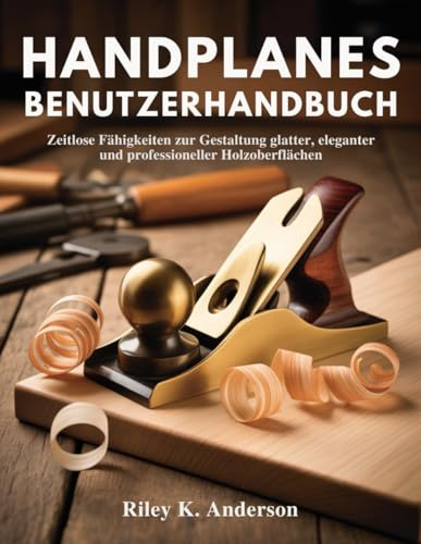Handplanes Benutzerhandbuch: Zeitlose Fähigkeiten zur Gestaltung glatter, eleganter und professioneller Holzoberflächen