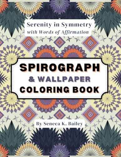 Serenity in Symmetry: Spirograph & Wallpaper Coloring Book with Words of Affirmation (Coloring Books by SKB)