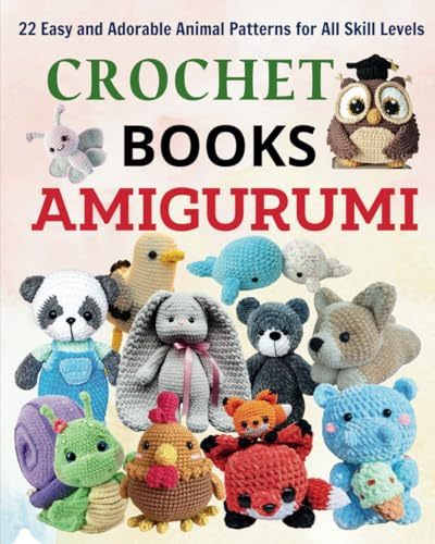 Crochet Books Amigurumi: 22 Easy and Adorable Animal Patterns for All Skill Levels