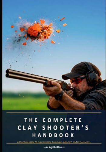 THE COMPLETE CLAY SHOOTER’S HANDBOOK: A Practical Guide to Clay Shooting Technique, Mindset, and Performance.