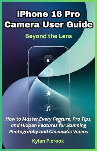 iPhone 16 Pro Camera User Guide: Beyond the Lens: How to Master Every Feature, Pro Tips, and Hidden Functions for Stunning Photography and Cinematic ... TECH, AI, GADGET REVIEW AND GUIDE BOOK)