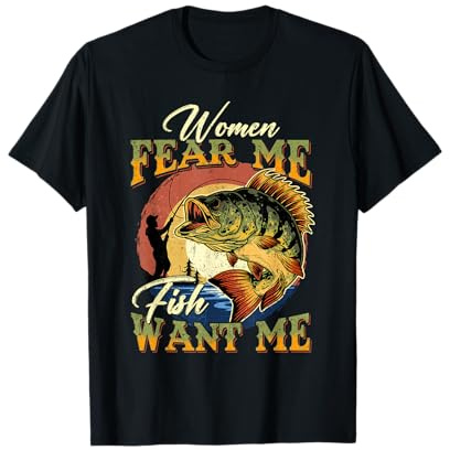 Women Fear Me Fish Want Me Funny Fishing Gifts For Fisherman T-Shirt