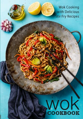 Wok Cookbook: Wok Cooking with Delicious Stir Fry Recipes (2nd Edition)