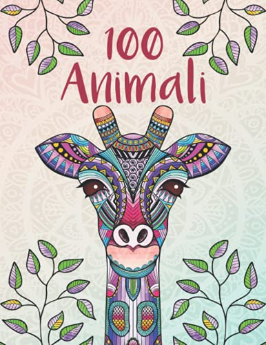 100 Animali - Mandala per adulti: rilassarsi, alleviare lo stress e promuovere la creatività con mandala animali per adulti (libri da colorare mandala per tutta la famiglia)