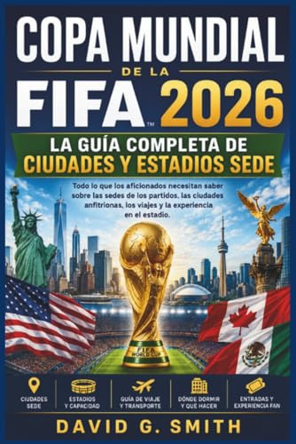 Copa Mundial de la FIFA 2026: LA GUÍA COMPLETA DE CIUDADES Y ESTADIOS SEDE: Todo lo que los aficionados necesitan saber sobre las sedes de los ... los viajes y la experiencia en el estadio