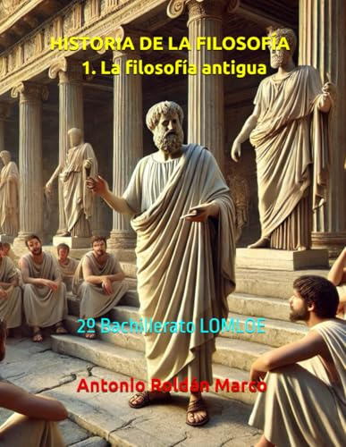HISTORIA DE LA FILOSOFÍA 1. La filosofía antigua: 2º Bachillerato LOMLOE (LIBROS DE TEXTO Y CUADERNOS DE TRABAJO)