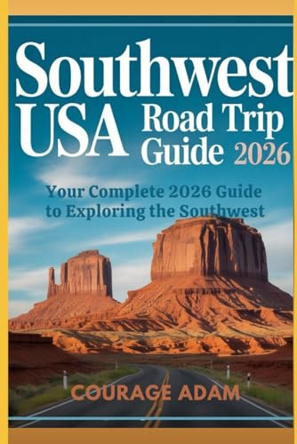 SOUTHWEST USA ROAD TRIP GUIDE 2026: the complete scenic routes, national parks, hiddem gems, and planning guide for an unforgetable southwest adventure