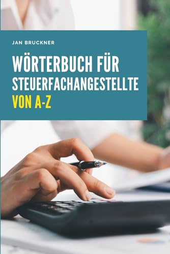 Wörterbuch für Steuerfachangestellte von A–Z: Das umfassende Nachschlagewerk für Steuerrecht, Rechnungswesen und Kanzleipraxis