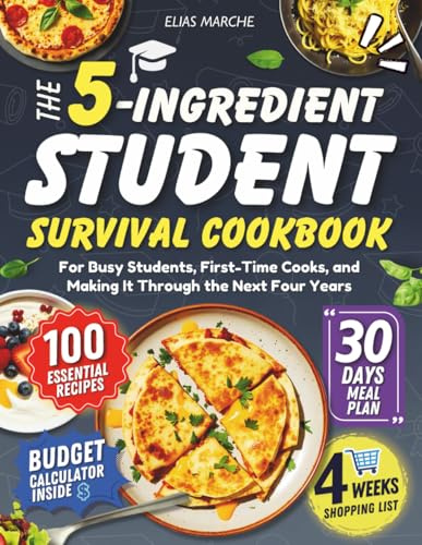 The 5-Ingredient Student Survival Cookbook: For Busy Students, First-time Cooks , and Making It Through the Next Four Years.