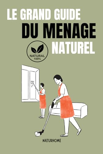 Le Grand Guide du ménage naturel: Recettes simples, astuces écologiques et douceur pour une maison saine, vivante et sans produits toxiques