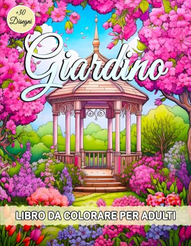 Giardino Libro Da Colorare Per Adulti: Libro da Colorare Rilassante con Giardini Tranquilli e Fiori Incantevoli per La Consapevolezza e l'Alleviamento dello Stress.
