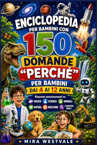 Enciclopedia per bambini con 150 domande Perché per bambini dai 4 ai 12 anni: Risposte entusiasmanti su spazio, scienza, animali, natura, macchine e misteri reali
