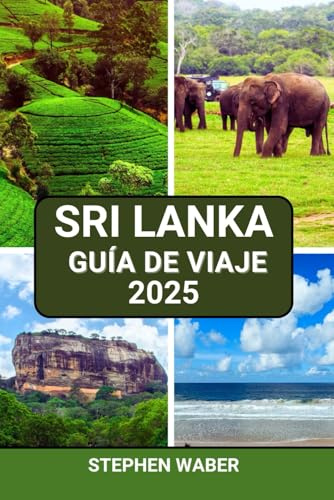 SRI LANKA GUÍA DE VIAJE 2025: Viajes por carretera, vida salvaje y experiencias locales para todo tipo de exploradores