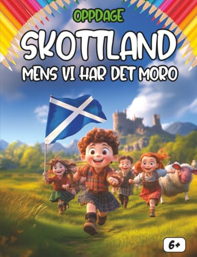 Oppdag Skottland mens vi har det moro: En morsom og lærerik barnebok om Skottlands historie, kultur, tradisjoner og legender