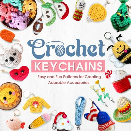 Crochet Keychains: Easy and Fun Patterns for Creating Adorable Accessories
