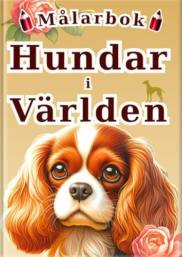 Hundar i Världen - Svensk utgåva -: Målarbok med 60 Realistiska Illustrationer av 30 Hundraser | En Kreativ Anti-Stressbok för Barn och Vuxna