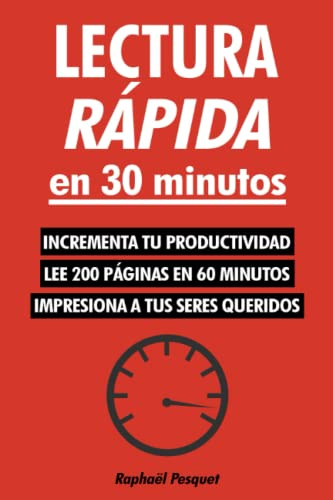 Lectura rápida en 30 minutos: Una guía práctica para aprender a leer 200+ páginas en 60 minutos y entenderlo todo (cambia tu vida ya)