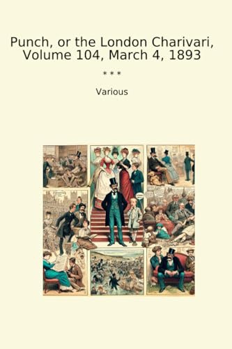 Punch, or the London Charivari, Volume 104, March 4, 1893 (Classic Books)
