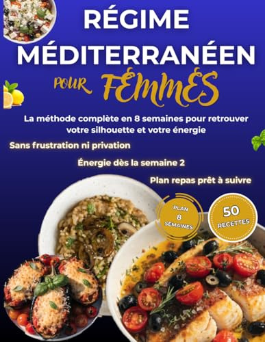 RÉGIME MÉDITERRANÉEN POUR FEMMES: La méthode complète en 8 semaines pour retrouver votre silhouette et votre énergie sans frustration ni privation avec des repas simples et savoureux