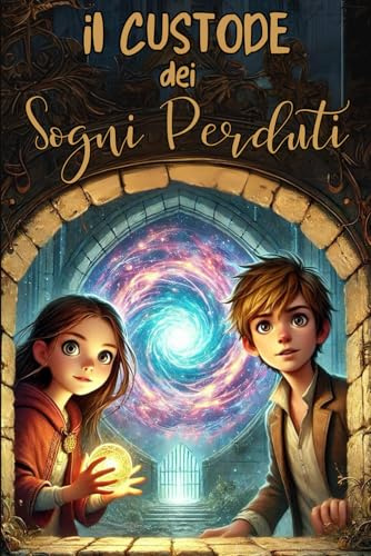 IL CUSTODE DEI SOGNI PERDUTI.Un libro d’avventura per ragazzi con un tocco fantasy | Libro per bambini e ragazzi di 8, 9, 10, 11 e 12 anni
