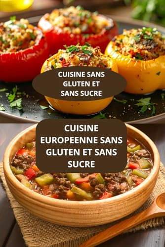 CUISINE EUROPEENNE SANS GLUTEN ET SANS SUCRE: CUISINE SANS GLUTEN ET SANS SUCRE - Saveurs Europe sans gluten - Régime sans gluten européen