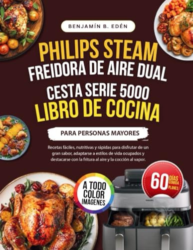 Philips Steam Airfryer - Libro de cocina de doble cesta para personas mayores (serie 5000): Recetas fáciles, nutritivas y rápidas para disfrutar de un ... con la fritura al aire y la cocción