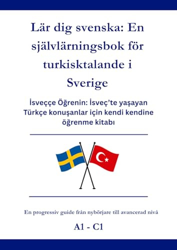 Lär dig svenska: En självlärningsbok för turkisktalande i Sverige: İsveççe Öğrenin: İsveç’te yaşayan Türkçe konuşanlar için kendi kendine öğrenme kitabı A1 - C1