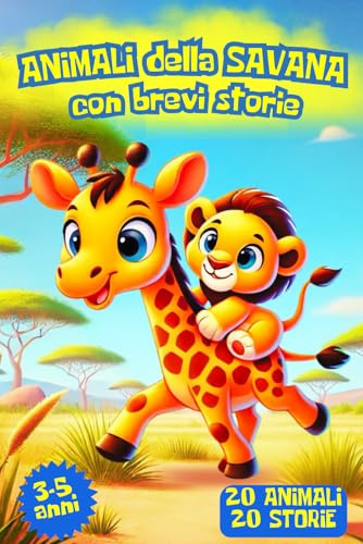 ANIMALI DELLA SAVANA CON BREVI STORIE: Libro per bambini con 20 coloratissimi animali e storielle con morale