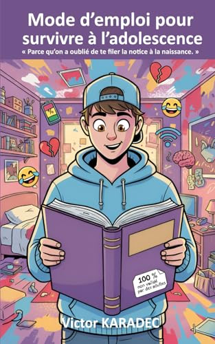 Mode d’emploi pour survivre à l’adolescence: Parce qu’on a oublié de te filer la notice à la naissance.