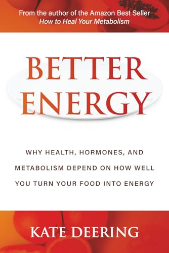 Better Energy: Why Health, Hormones, and Metabolism Depend on How Well You Turn Your Food Into Energy