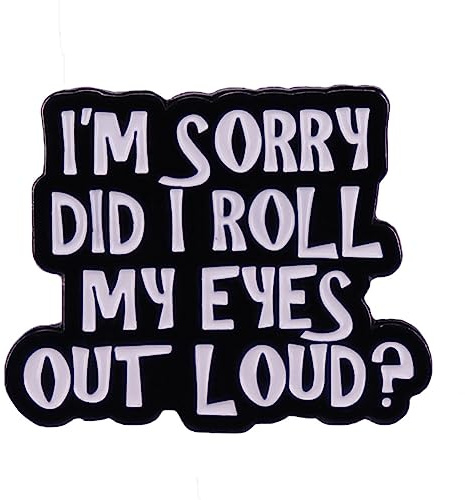 I’m Sorry Did I Rolled My Eyes Out Loud Brooch Funny Sarcastic Words Enamel Lapel Pin Badge Pin for Shirt Coat Bag Backpack Party Decor Accessories Cool DIY Craft Gift for Friends