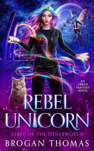 Rebel Unicorn: An Urban Fantasy Novel (Rebel of the Otherworld Book 1)