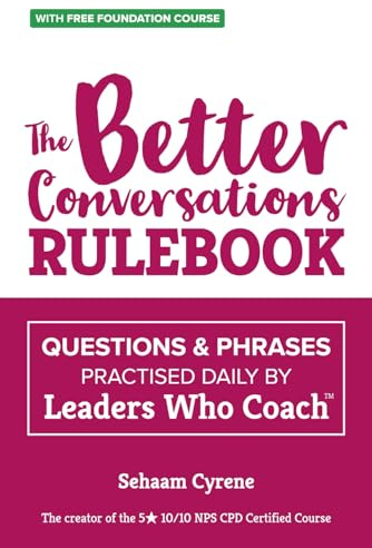 The Better Conversations Rulebook — Questions & Phrases Practised Daily by Leaders Who Coach™