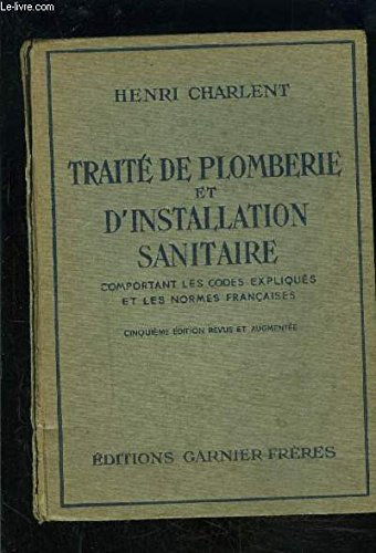 TRAITE DE PLOMBERIE ET D INSTALLATION SANITAIRE- COMPORTANT LES CODES EXPLIQUES ET LES NORMES FRANCAISES