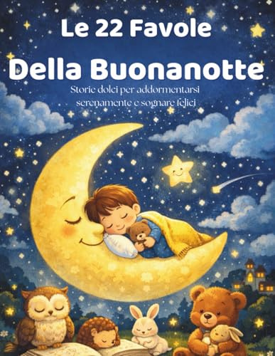 Le 22 favole della Buonanotte: Storie dolci per addormentarsi serenamente e sognare felici