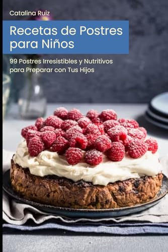 Recetas de Postres para Niños: 99 Postres Irresistibles y Nutritivos para Preparar con Tus Hijos (Comer Bien, Vivir Mejor)