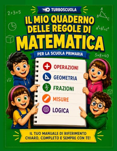 IL MIO QUADERNO DELLE REGOLE DI MATEMATICA: Per la Scuola Primaria, tutte le regole di aritmetica e geometria condensate in un libro a colori di facile consultazione.