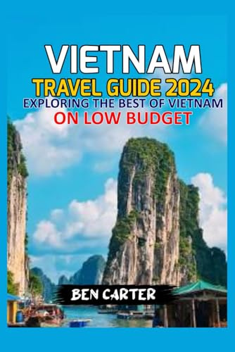 VIETNAM TRAVEL GUIDE 2024: EXPLORING THE BEST OF VIETNAM ON LOW BUDGET