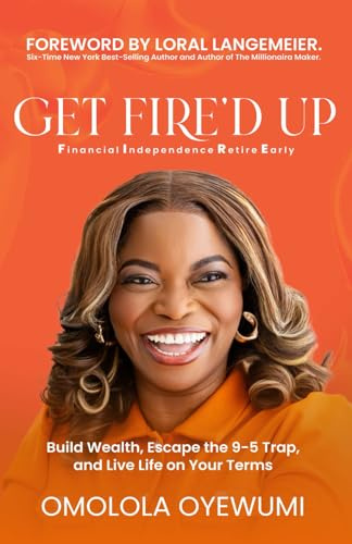 GET FIRE’D UP: Build Wealth, Escape the 9-5 Trap, and Live Life on Your Terms