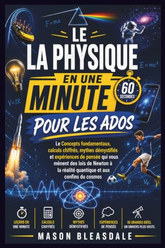 LE LA PHYSIQUE EN UNE MINUTE POUR LES ADOS: LeConcepts fondamentaux, calculs chiffrés, mythes démystifiés et expériences de pensée qui vous mènent des ... réalité quantique et aux confins du cosmos.