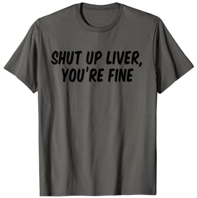 Fermez le foie que vous êtes bien T-Shirt