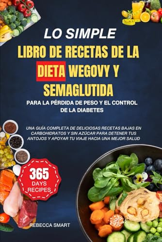 LO SIMPLE LIBRO DE RECETAS DE LA DIETA WEGOVY Y SEMAGLUTIDA PARA LA PÉRDIDA DE PESO Y EL CONTROL DE LA DIABETES: UNA GUÍA COMPLETA DE DELICIOSAS ... Y APOYAR TU VIAJE HACIA UNA MEJOR SALUD