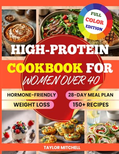 High-Protein Cookbook for Women Over 40: Hormone-Friendly High-Protein Recipes for Women Over 40. Easy Meals for Weight Loss, Muscle Support & Energy, ... Meal Plan for Perimenopause & Menopause
