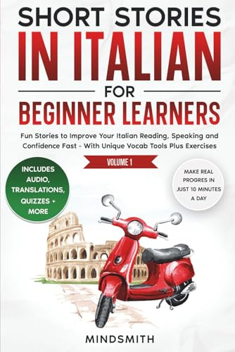 Short Stories in Italian For Beginner Learners: Quickly Improve Your Reading, Speaking, and Confidence in Italian the Fun Way — with Powerful Vocab ... (Italian Short Stories for Adult Learners)