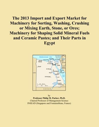 The 2013 Import and Export Market for Machinery for Sorting, Washing, Crushing or Mixing Earth, Stone, or Ores; Machinery for Shaping Solid Mineral Fuels and Ceramic Pastes; and Their Parts in Egypt