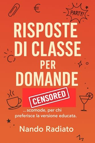 Risposte di Classe per Domande Scomode: 100 stoccate eleganti (e un po’ cattive) per parenti, colleghi, amici e clienti ficcanaso