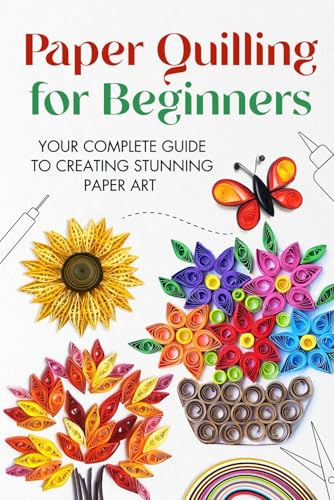 Paper Quilling for Beginners: Your Complete Guide to Creating Stunning Paper Art
