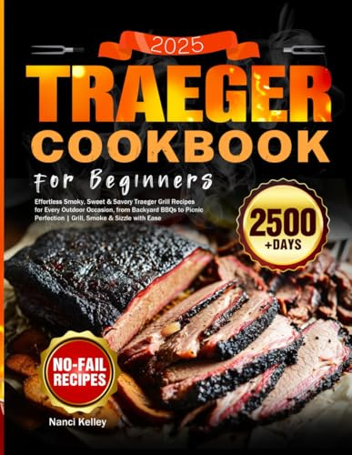 2025 Traeger Cookbook for Beginners: Effortless Smoky, Sweet & Savory Traeger Grill Recipes for Every Outdoor Occasion, from Backyard BBQs to Picnic Perfection | Grill, Smoke & Sizzle with Ease